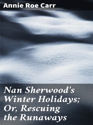 cover image of Nan Sherwood's Winter Holidays; Or, Rescuing the Runaways